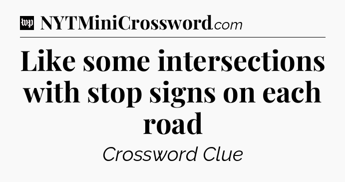 Like some intersections with stop signs on each road Crossword Clue