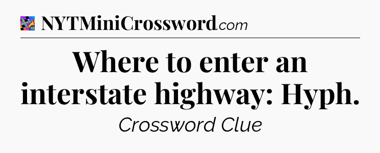Where to enter an interstate highway: Hyph Crossword Clue
