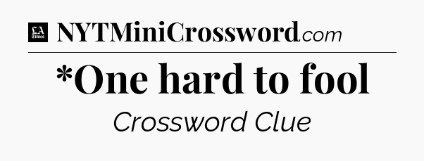 *One hard to fool - LA Times Crossword