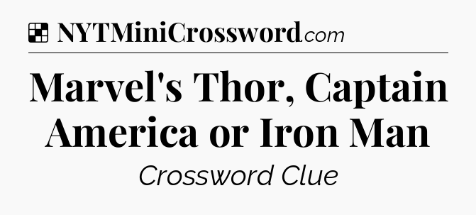 Solution: Marvel's Thor, Captain America or Iron Man - NYT Crossword