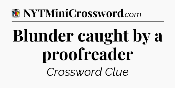 Blunder caught by a proofreader Crossword Clue