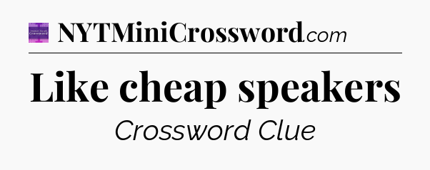 Like cheap speakers - Thomas Joseph Crossword
