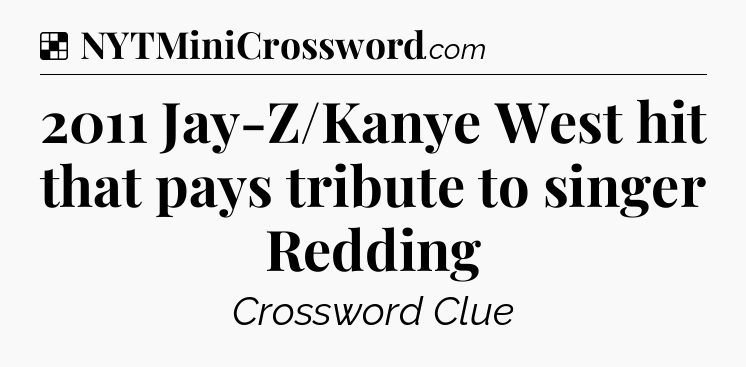 Solution: 2011 Jay-Z/Kanye West hit that pays tribute to singer Redding - NYT Crossword