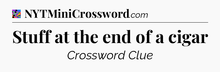 Stuff at the end of a cigar Crossword Clue