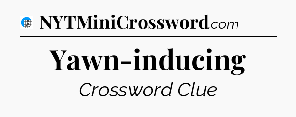 Yawn-inducing Crossword Clue