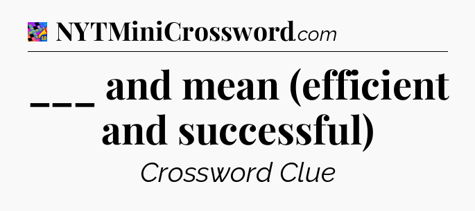___ and mean (efficient and successful) Crossword Clue