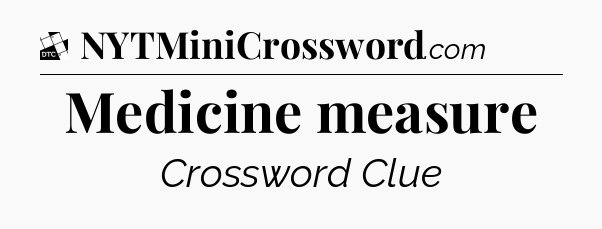 Medicine measure - Daily Themed Classic Crossword