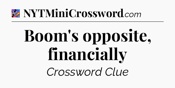 Boom's opposite, financially Crossword Clue