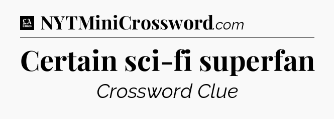 Certain sci-fi superfan - LA Times Crossword