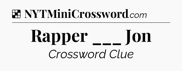 Solution: Rapper ___ Jon - NYT Crossword