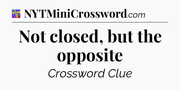 Not closed, but the opposite Codycross