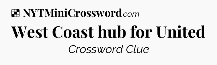 Solution: West Coast hub for United - NYT Crossword