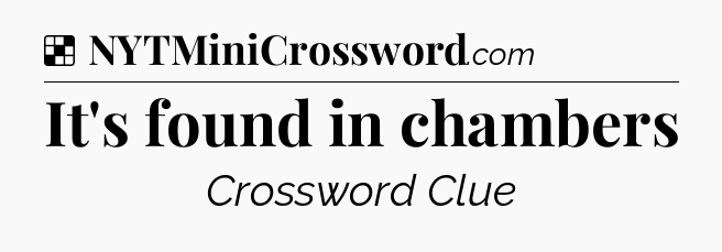 Solution: It's found in chambers - NYT Crossword