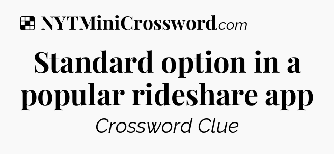 Solution: Standard option in a popular rideshare app - NYT Crossword