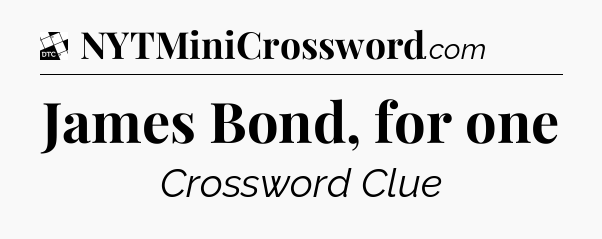 James Bond, for one - Daily Themed Classic Crossword