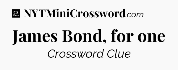 James Bond, for one - LA Times Crossword