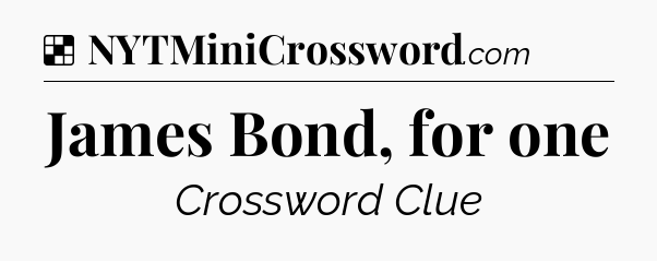 Solution: James Bond, for one - NYT Crossword