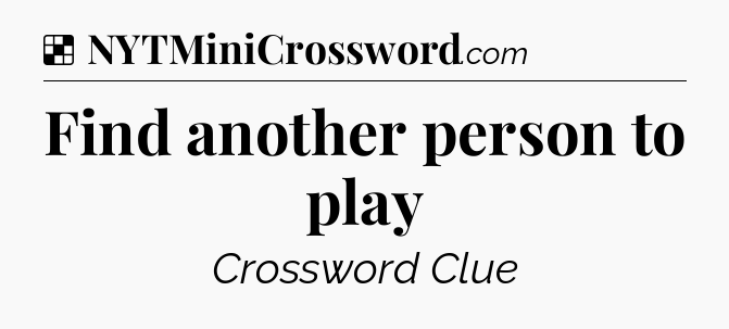 Solution: Find another person to play - NYT Crossword