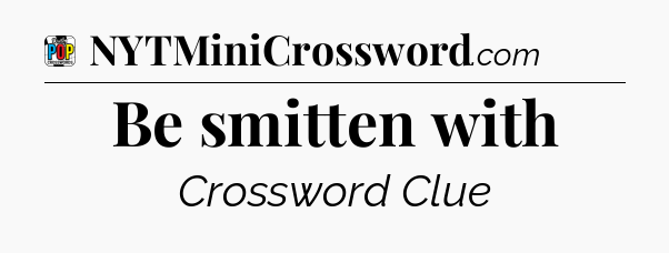 Be smitten with Crossword Clue