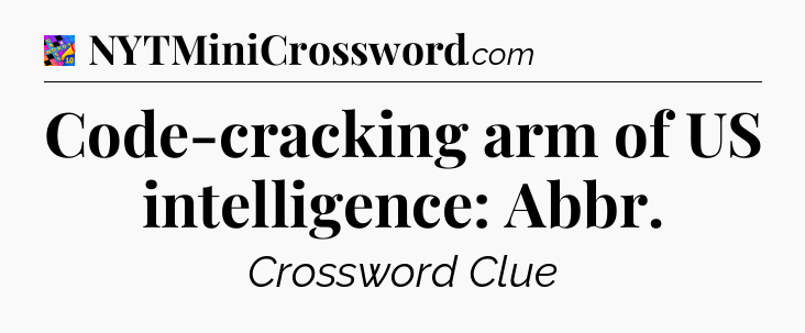 Code-cracking arm of US intelligence: Abbr Crossword Clue