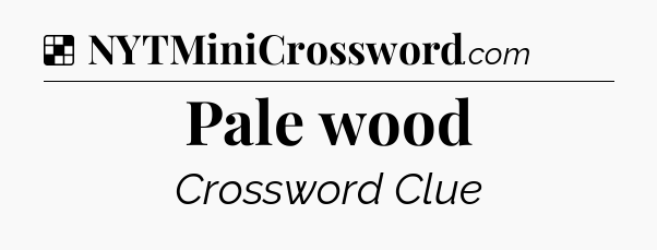 Solution: Pale wood - NYT Crossword