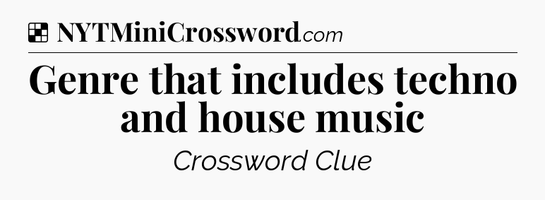 Solution: Genre that includes techno and house music - NYT Crossword