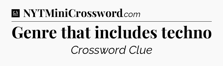 Genre that includes techno - LA Times Crossword