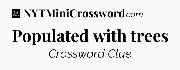 Populated with trees - LA Times Crossword