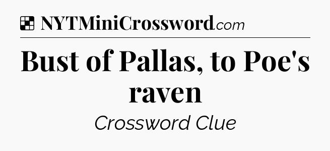 Solution: Bust of Pallas, to Poe's raven - NYT Crossword