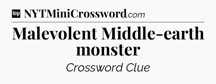 Malevolent Middle-earth monster Crossword Clue