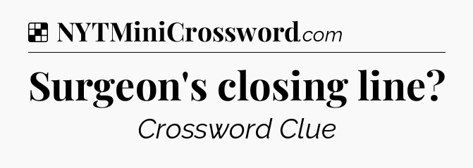 Solution: Surgeon's closing line - NYT Crossword