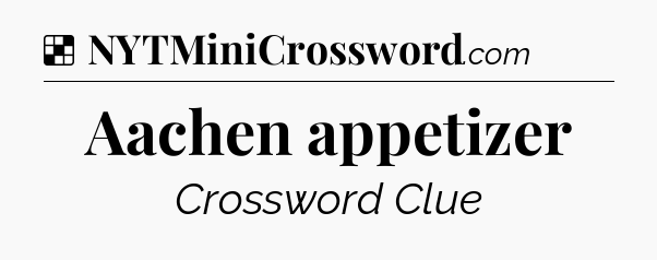 Solution: Aachen appetizer - NYT Crossword