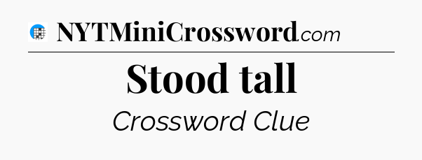 Stood tall Crossword Clue