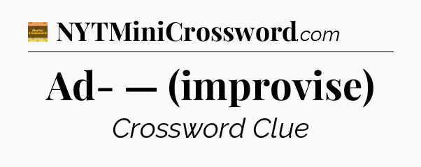 Ad- — (improvise) - Eugene Sheffer Crossword