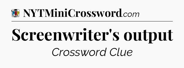 Screenwriter's output Crossword Clue