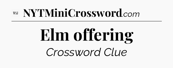 Elm offering - WSJ Crossword