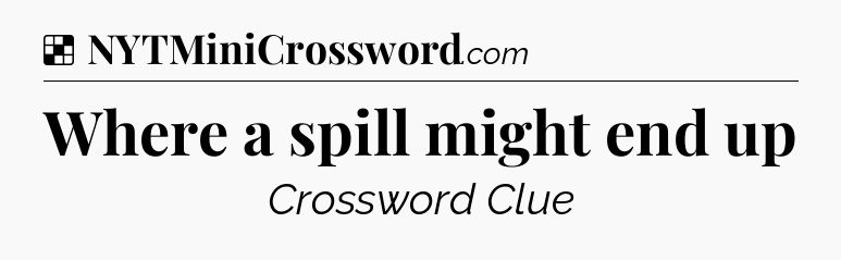 Solution: Where a spill might end up - NYT Crossword