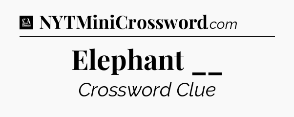 Elephant __ - LA Times Crossword