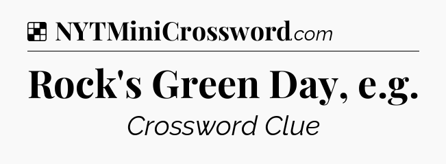 Solution: Rock's Green Day, e.g - NYT Crossword