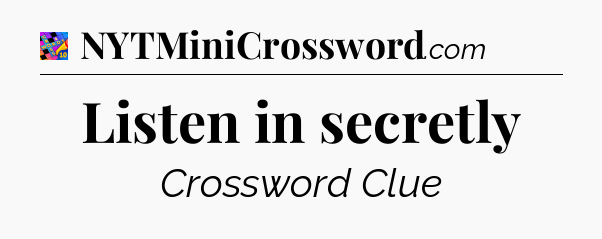 Listen in secretly Crossword Clue