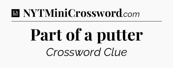 Part of a putter - LA Times Crossword