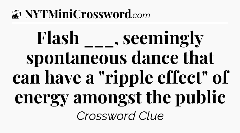 Flash ___, seemingly spontaneous dance that can have a 