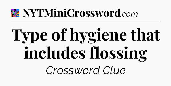 Type of hygiene that includes flossing Crossword Clue