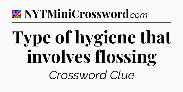 Type of hygiene that involves flossing Crossword Clue