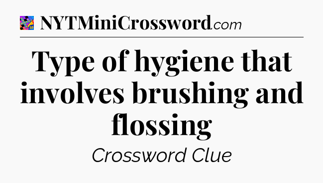 Type of hygiene that involves brushing and flossing Crossword Clue