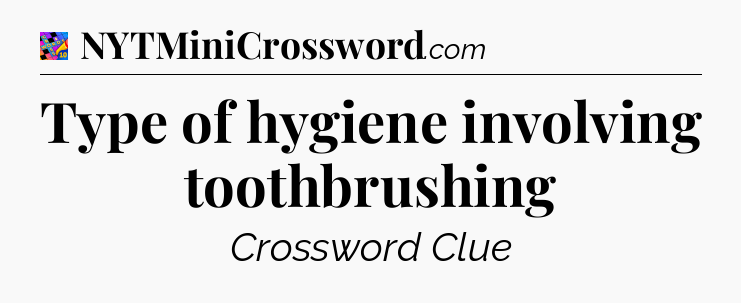 Type of hygiene involving toothbrushing Crossword Clue