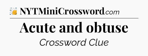 Acute and obtuse - 7 Little Words