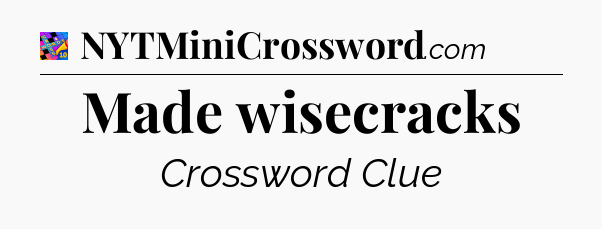 Made wisecracks Crossword Clue