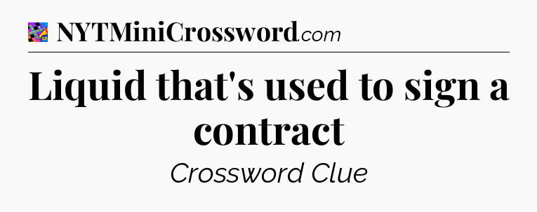 Liquid that's used to sign a contract Crossword Clue