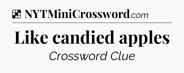 Solution: Like candied apples - NYT Crossword